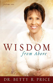 Wisdom From Above Vol 1 (How to Live the Prosperous Life and Have Good Success) by Betty, R. Price, 9781599792415