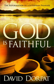 God Is Faithful (The Reformation of a Lutheran Pharisee) by David Dorpat, 9781599792484
