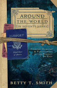 Around The World (Finding Healing and Fulfillment in the Pursuit of God) by Betty Terry Smith, 9781599792828