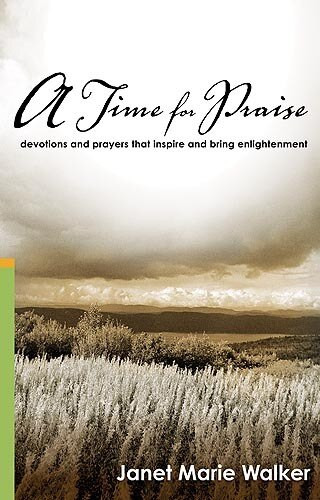 A Time For Praise (Devotions and Prayers That Inspire and Bring Enlightenment) by Janet Marie Walker, 9781599793689