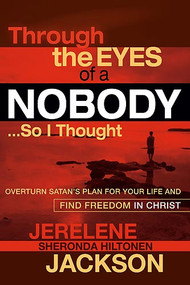 Through the Eyes of a Nobody...So I Thought (Overturn Satan's Plan for Your Life and Find Freedom in Christ) by Jerelene Sheronda Hiltonene Jackson, 9781599793900