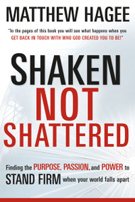 Shaken, Not Shattered (Finding the Purpose, Passion, and Power to Stand Firm When Your World Falls Apart) by Matthew Hagee, 9781599794648