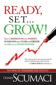 Ready, Set, Grow (How to Rediscover Your Passion, Overcome Your Fears, and Create the Life You've Always Wanted) by Dondi Scumaci, 9781599794662