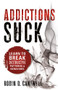 Addictions Suck (Learn to Break Destructive Patterns and Behaviors) by Robin D Cantwell, 9781599797786