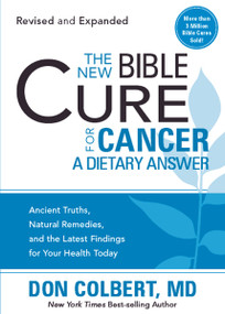 The New Bible Cure for Cancer (Ancient Truths, Natural Remedies, and the Latest Findings for Your Health Today) by Don Colbert, 9781599798660