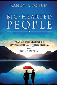 Big Hearted People (Make a Difference by Living Simply, Giving Freely and Loving Deeply) by Randy J Schum, 9781599799469