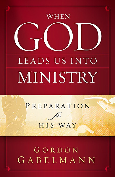 When God Leads Us Into Ministry (Preparation for His Way) by Gordon Gabelmann, 9781616380014