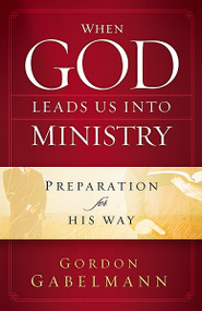 When God Leads Us Into Ministry (Preparation for His Way) by Gordon Gabelmann, 9781616380014