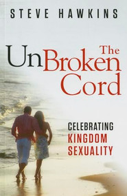 The Unbroken Cord (Celebrating Kingdom Sexuality) by Steve Hawkins, 9781621367970