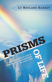 Prisms Of Life (Experiences of God's Grace and His Presence in our Lives) by Lu Wayland Harkey, 9781616380052
