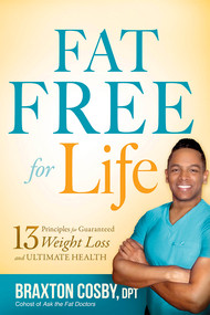 Fat Free For Life (13 Principles for Guaranteed Weight Loss and Ultimate Health) by Braxton Cosby, DPT, 9781621369929