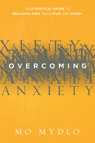 Overcoming Anxiety (Your Biblical Guide to Breaking Free from Fear and Worry) by Mo Mydlo, 9781629980287