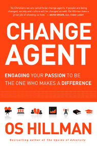 Change Agent (Engaging Your Passion to Be the One Who Makes a Difference) by Os Hillman, 9781616381820