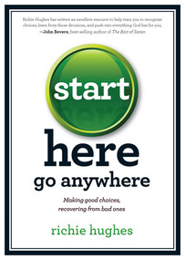 Start Here, Go Anywhere (Making Good Choices, Recovering from Bad Ones) by Richie Hughes, 9781616382117