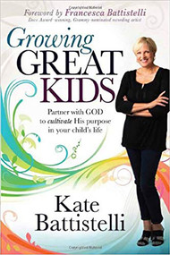 Growing Great Kids (Partner With God to Cultivate His Purpose in Your Child's Life) by Kate Battistelli, 9781616386542