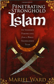Penetrating The Stronghold Of Islam (An Insider's Perspective From a Bible Translation Team) by Mariel Ward, 9781599794860