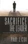 Sacrifice The Leader (How to Cope When Others Shift Their Burdens Onto You) by Paul L Cox, 9781599793924
