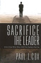 Sacrifice The Leader (How to Cope When Others Shift Their Burdens Onto You) by Paul L Cox, 9781599793924