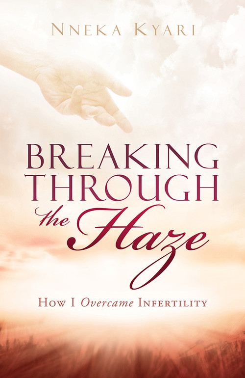 Breaking Through the Haze (How I Overcame Infertility) by Nneka Kyari, 9781629985114