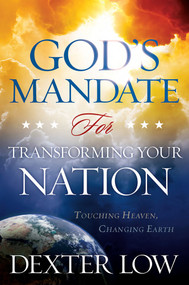 God's Mandate For Transforming Your Nation (Touching Heaven, Changing Earth) by Dexter Low, 9781629985190