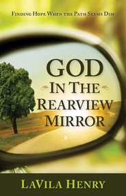 God In the Rear View Mirror (Finding Hope When the Path Seems Dim) by LaVila Henry, 9781629985237