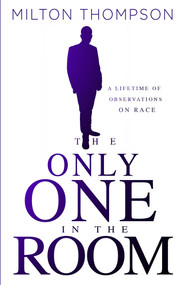 The Only One In The Room (A Lifetime of Observations on Race) by Milton Thompson, 9781629985404