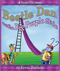 Beetle Dan and the Big Purple Slide (A Beetle Dan Story) by Kevin Baldwin, 9781591859215