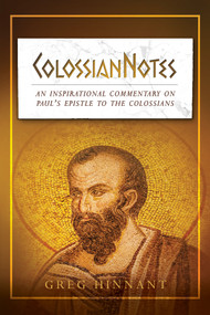 ColossianNotes (An Inspirational Commentary on Paul's Epistle to the Colossians) by Greg Hinnant, 9781629985602