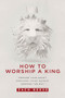 How To Worship a King (Prepare Your Heart. Prepare Your World. Prepare The Way.) by Zach Neese, 9781629985893