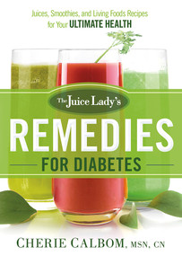 The Juice Lady's Remedies for Diabetes (Juices, Smoothies, and Living Foods Recipes for Your Ultimate Health) by Cherie Calbom, 9781629986487