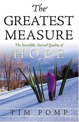 THE Greatest Measure (The Incredible, Eternal Quality of Hope) by Tim Pomp, 9781591855644