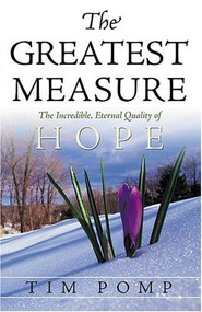 THE Greatest Measure (The Incredible, Eternal Quality of Hope) by Tim Pomp, 9781591855644