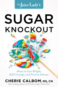 The Juice Lady's Sugar Knockout (Detox to Lose Weight, Kill Cravings, and Prevent Disease) by Cherie Calbom, 9781629987224
