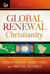 Global Renewal Christianity (Latin America Spirit Empowered Movements: Past, Present, and Future) by Amos Yong, Vinson Synan, Miguel Alvarez, 9781629987675
