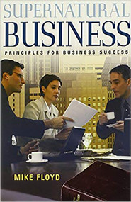Supernatural Business (Principles for Business Success) by Mike Floyd, 9780884199724