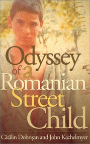 Odyssey Of A Romanian Street Child by John Kachelmeyer, 9780884199410