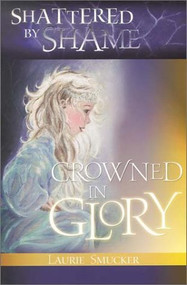 Shattered By Shame-Crowned In Glor by Laurie Smucker, 9780884199267