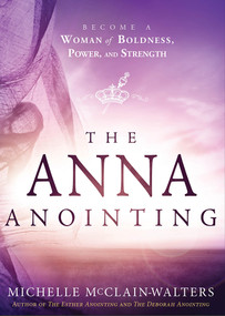 The Anna Anointing (Become a Woman of Boldness, Power and Strength) by Michelle McClain-Walters, 9781629989471