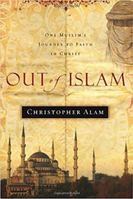 Out Of Islam (One Muslim's Journey to Faith in Christ) by Christopher Alam, 9781591858904
