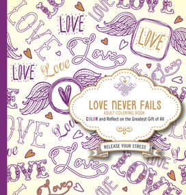 Love Never Fails  Adult Coloring Book (Color and Reflect on the Greatest Gift of All) by Charisma House, 9781629990866