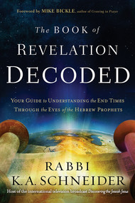 The Book of Revelation Decoded (Your Guide to Understanding the End Times Through the Eyes of the Hebrew Prophets) by Rabbi Kirt A. Schneider, 9781629991092