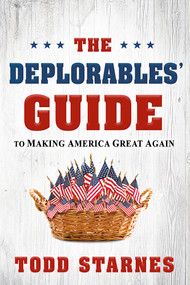 The Deplorables' Guide to Making America Great Again by Todd Starnes, 9781629991702