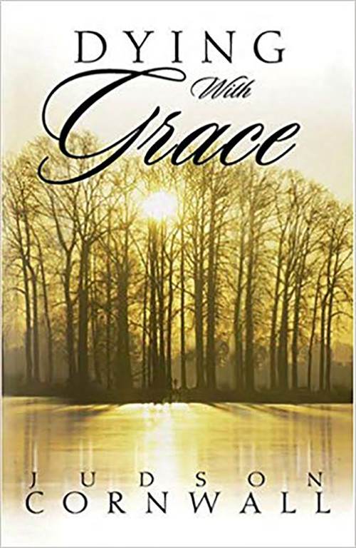 Dying With Grace (Embark for Heaven Without Fear!) by Judson Cornwall, 9781591854531