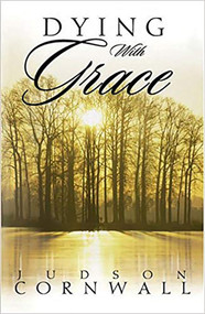 Dying With Grace (Embark for Heaven Without Fear!) by Judson Cornwall, 9781591854531