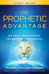 The Prophetic Advantage Study Guide (Be God's Mouthpiece, Transform Your World) by Michelle McClain-Walters, 9781629991788