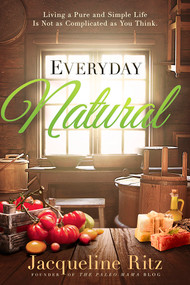 Everyday Natural (Living A Pure and Simple Life Is Not As Complicated as You Think) by Jacqueline Ritz, 9781629991887