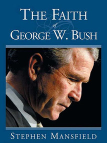 The Faith Of George W. Bush (Bush's spiritual journey and how it shapes his administration) - 9781591852421 by Stephen Mansfield, 9781591852421