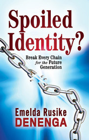 Spoiled Identity? (Break Every Chain for the Future Generation) by Emelda Rusike Denenga, 9781629992051