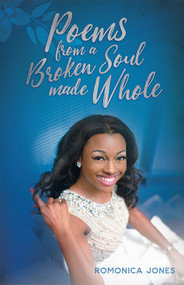 Poems From A Broken Soul Made Whole by Romonica Jones, 9781629992075