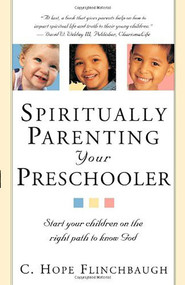 Spiritually Parenting Your Preschooler (Start your children on the right path to know God) by C. Hope Flinchbaugh, 9780884199717